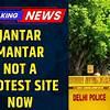 Delhi Revokes Jantar Mantar as Protest Venue | 3 New Sites Designated | Delhi Protest News Today