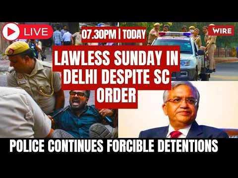 Live: Lawless Sunday in Delhi Despite SC Order: Police Continues Forcible Detentions