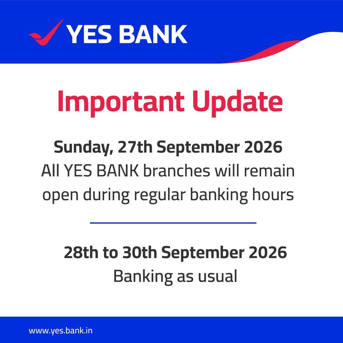 All YES BANK branches will remain open on Sunday, 27 September 2026, and as usual from 28 to 30 September 2026. Our teams will be available during regular banking hours to assist you. We look forward